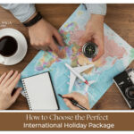 How to choose the perfect international holiday package with travel planning, destination research and tour package comparison
